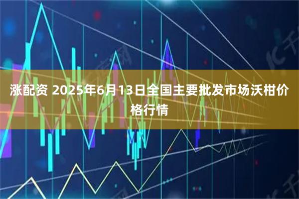 涨配资 2025年6月13日全国主要批发市场沃柑价格行情