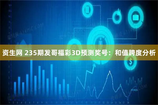 资生网 235期发哥福彩3D预测奖号：和值跨度分析